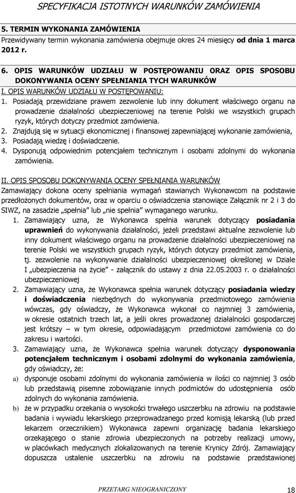 Posiadają przewidziane prawem zezwolenie lub inny dokument właściwego organu na prowadzenie działalności ubezpieczeniowej na terenie Polski we wszystkich grupach ryzyk, których dotyczy przedmiot