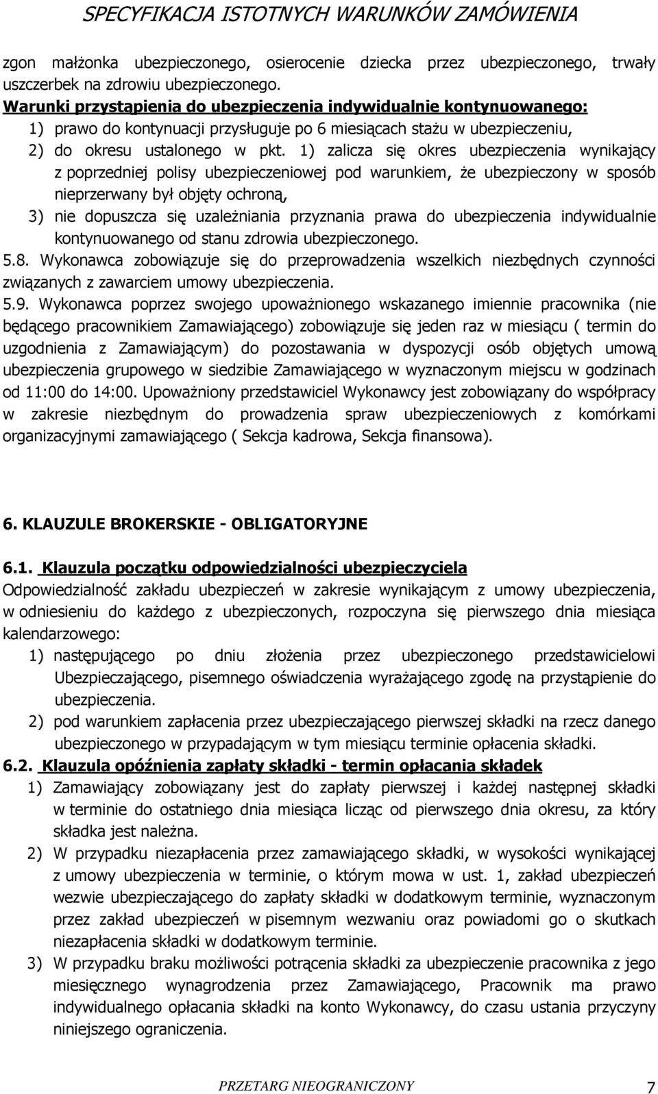 1) zalicza się okres ubezpieczenia wynikający z poprzedniej polisy ubezpieczeniowej pod warunkiem, że ubezpieczony w sposób nieprzerwany był objęty ochroną, 3) nie dopuszcza się uzależniania