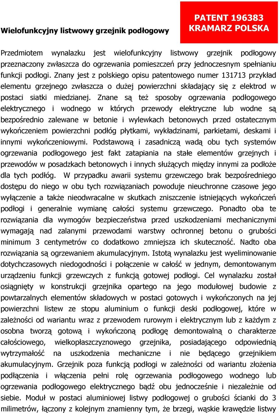 Znany jest z polskiego opisu patentowego numer 131713 przykład elementu grzejnego zwłaszcza o duŝej powierzchni składający się z elektrod w postaci siatki miedzianej.