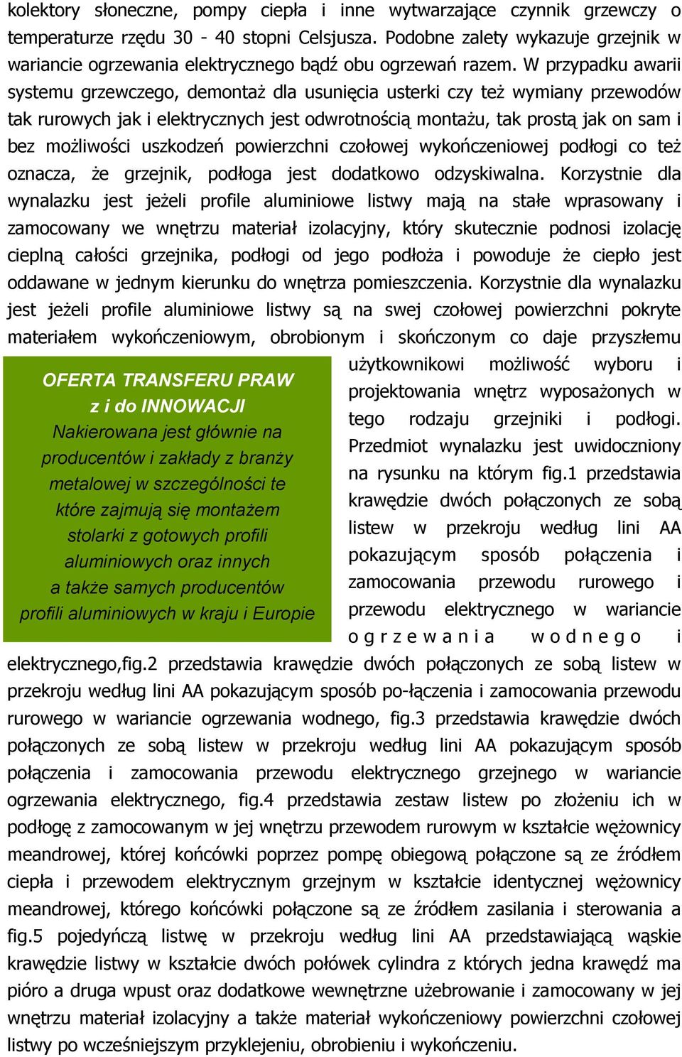 W przypadku awarii systemu grzewczego, demontaŝ dla usunięcia usterki czy teŝ wymiany przewodów tak rurowych jak i elektrycznych jest odwrotnością montaŝu, tak prostą jak on sam i bez moŝliwości