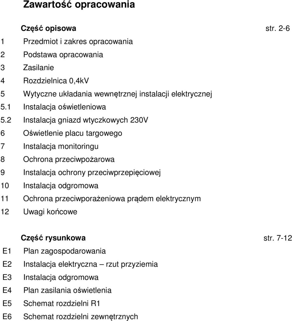 Instalacja oświetleniowa Instalacja gniazd wtyczkowych 230V Oświetlenie placu targowego Instalacja monitoringu Ochrona przeciwpożarowa Instalacja ochrony