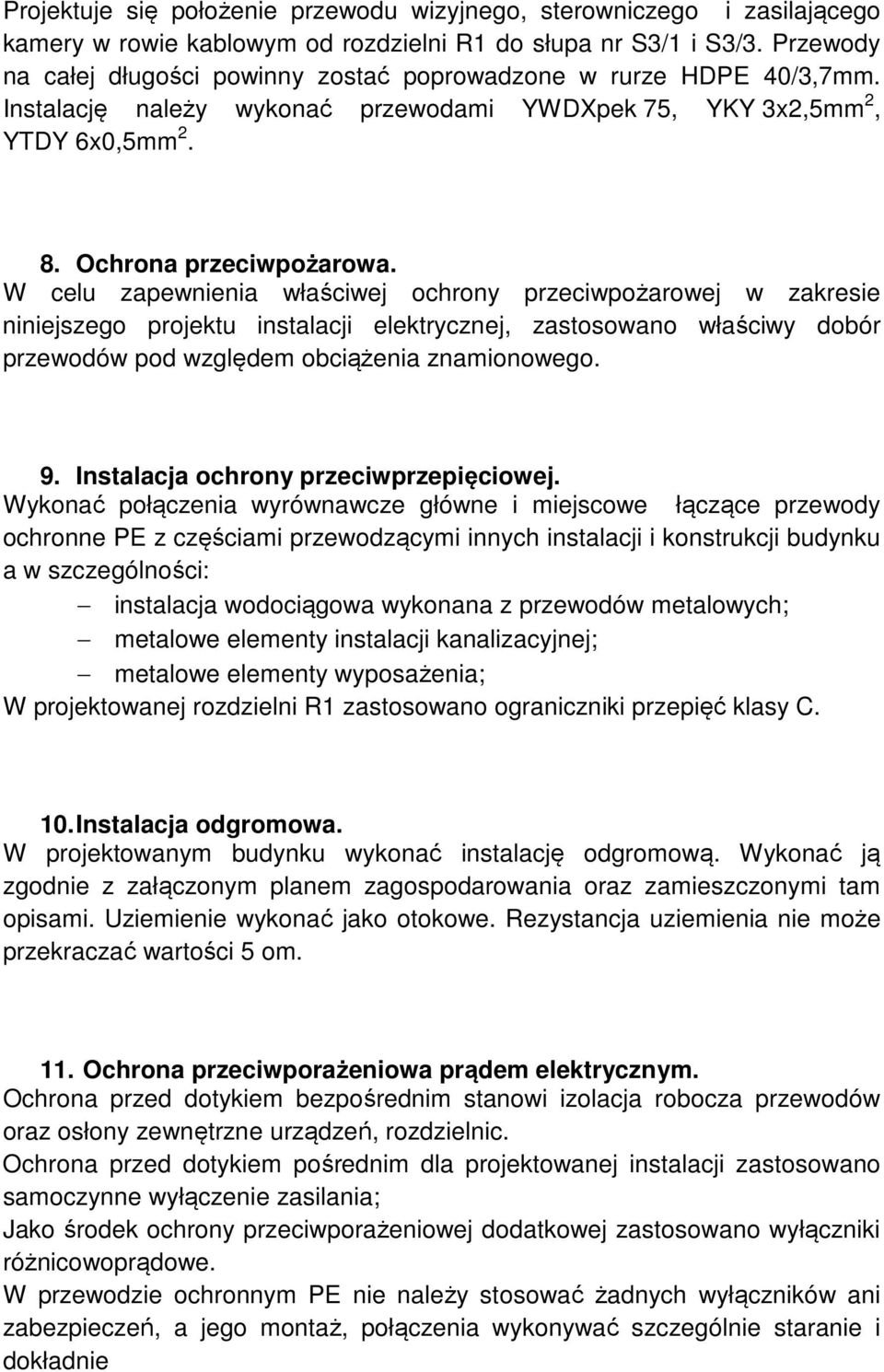 W celu zapewnienia właściwej ochrony przeciwpożarowej w zakresie niniejszego projektu instalacji elektrycznej, zastosowano właściwy dobór przewodów pod względem obciążenia znamionowego. 9.