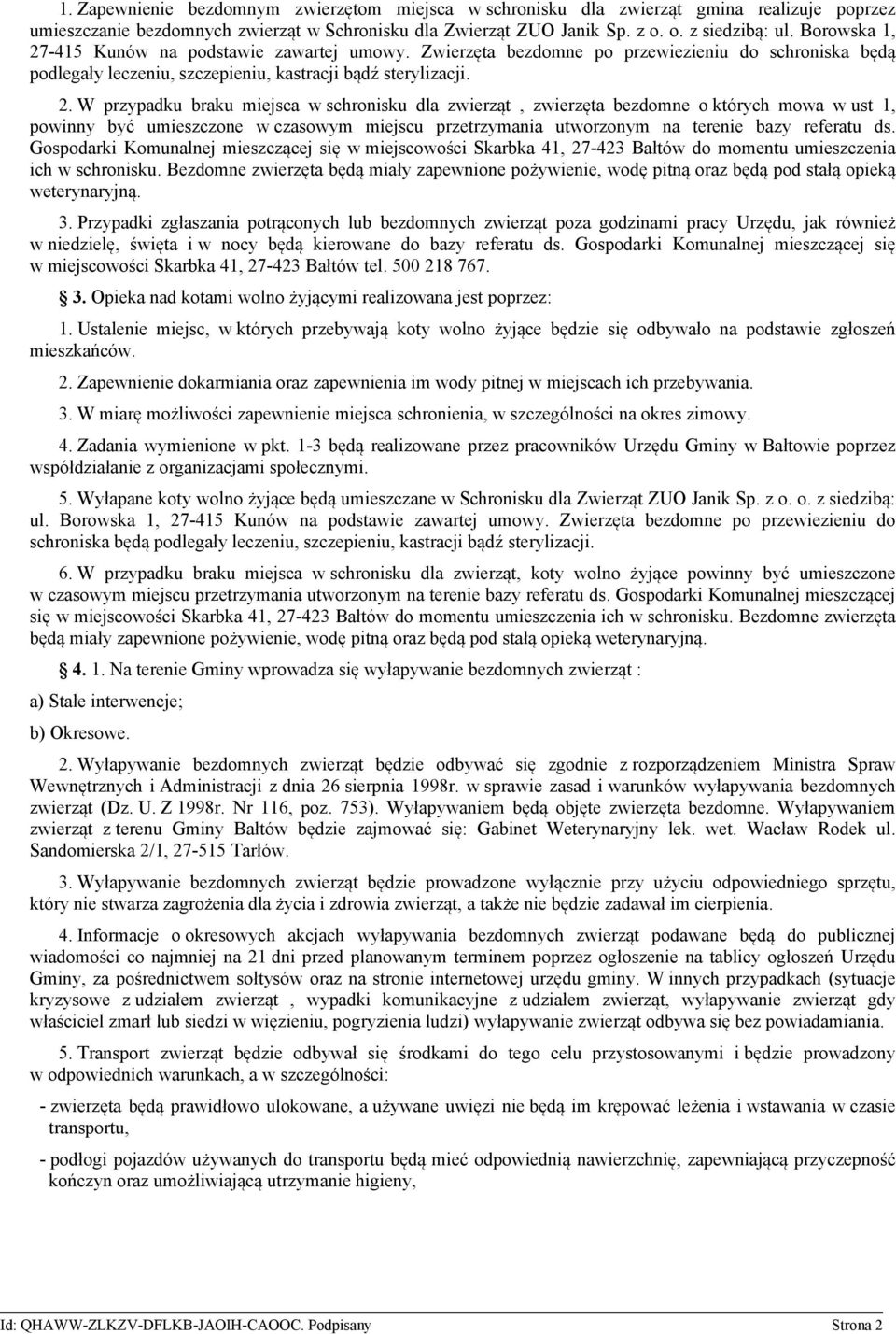 -415 Kunów na podstawie zawartej umowy. Zwierzęta bezdomne po przewiezieniu do schroniska będą podlegały leczeniu, szczepieniu, kastracji bądź sterylizacji. 2.