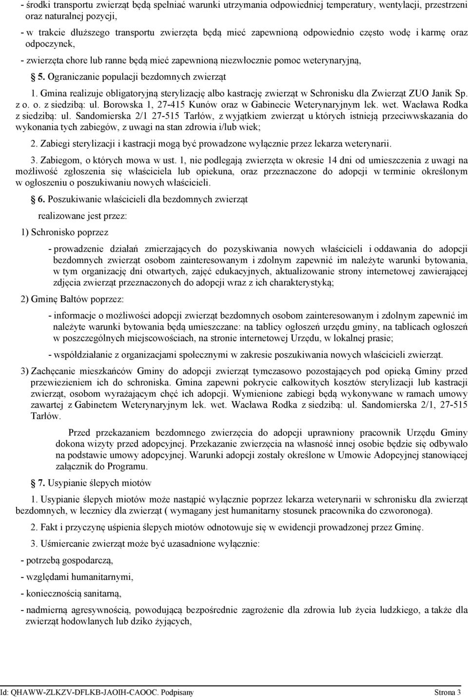 Gmina realizuje obligatoryjną sterylizację albo kastrację zwierząt w Schronisku dla Zwierząt ZUO Janik Sp. z o. o. z siedzibą: ul. Borowska 1, 27-415 Kunów oraz w Gabinecie Weterynaryjnym lek. wet.