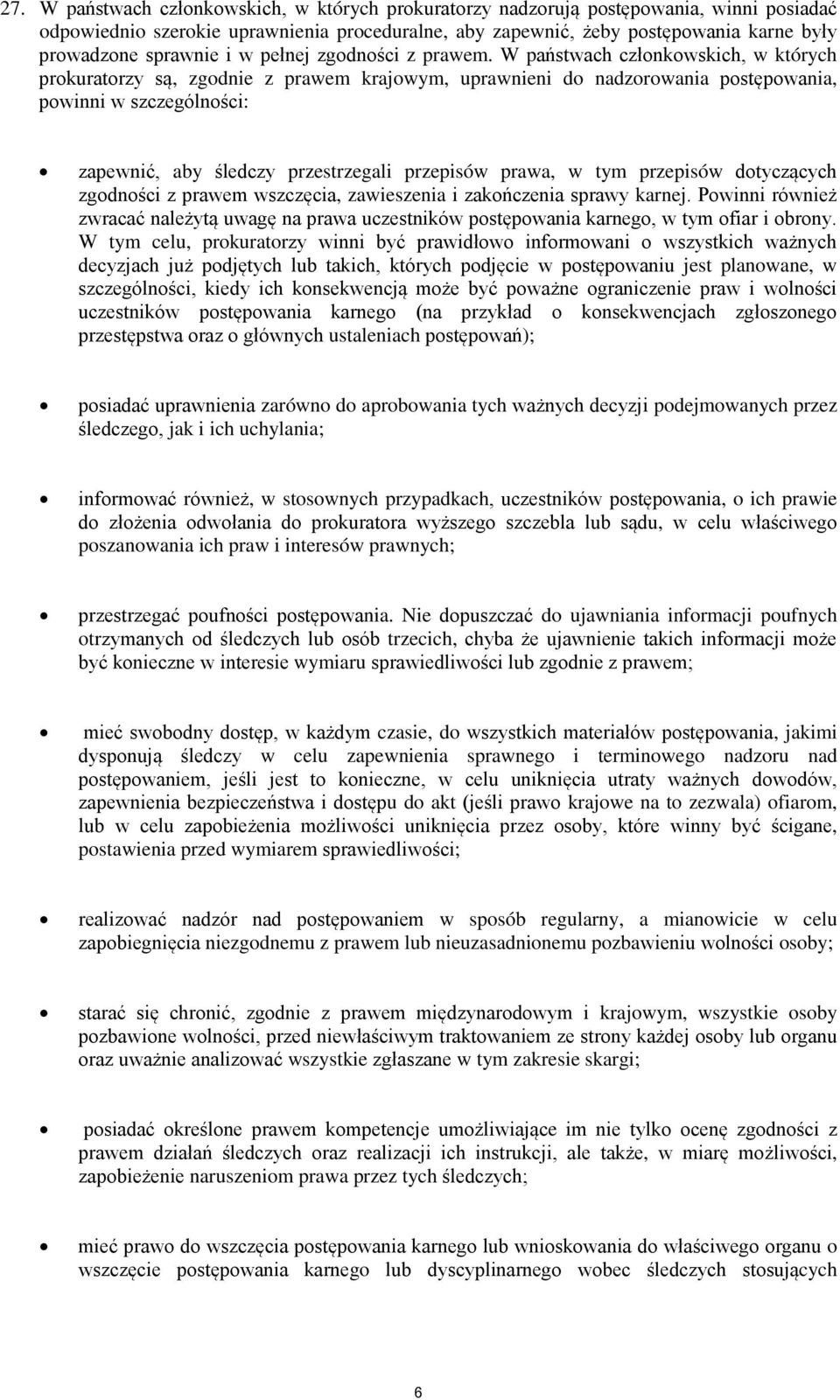 W państwach członkowskich, w których prokuratorzy są, zgodnie z prawem krajowym, uprawnieni do nadzorowania postępowania, powinni w szczególności: zapewnić, aby śledczy przestrzegali przepisów prawa,