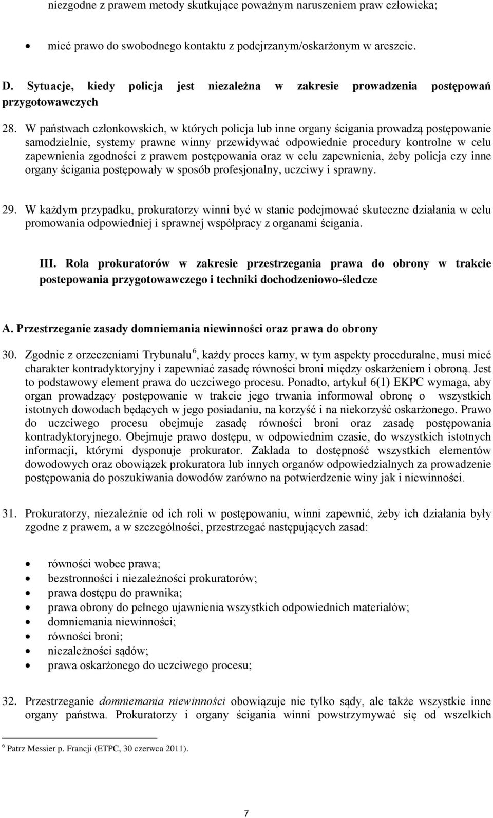 W państwach członkowskich, w których policja lub inne organy ścigania prowadzą postępowanie samodzielnie, systemy prawne winny przewidywać odpowiednie procedury kontrolne w celu zapewnienia zgodności