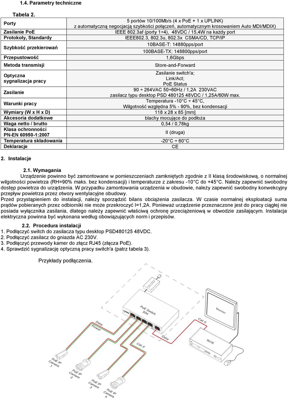 negocjacją szybkości połączeń, automatycznym krosowaniem Auto MDI/MDIX) IEEE 802.3af (porty 1 4), 48VDC / 15,4W na każdy port IEEE802.3, 802.3u, 802.