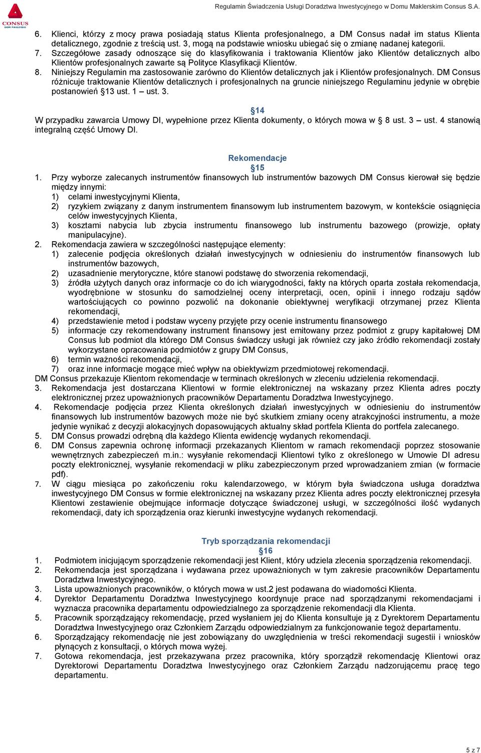 Szczegółowe zasady odnoszące się do klasyfikowania i traktowania Klientów jako Klientów detalicznych albo Klientów profesjonalnych zawarte są Polityce Klasyfikacji Klientów. 8.