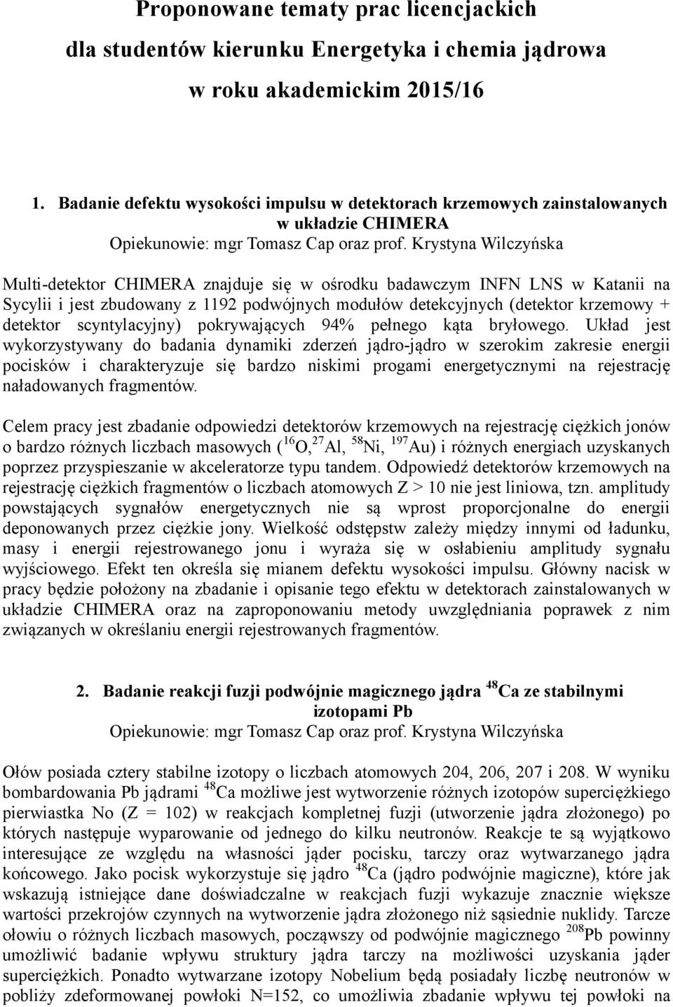 Krystyna Wilczyńska Multi-detektor CHIMERA znajduje się w ośrodku badawczym INFN LNS w Katanii na Sycylii i jest zbudowany z 1192 podwójnych modułów detekcyjnych (detektor krzemowy + detektor