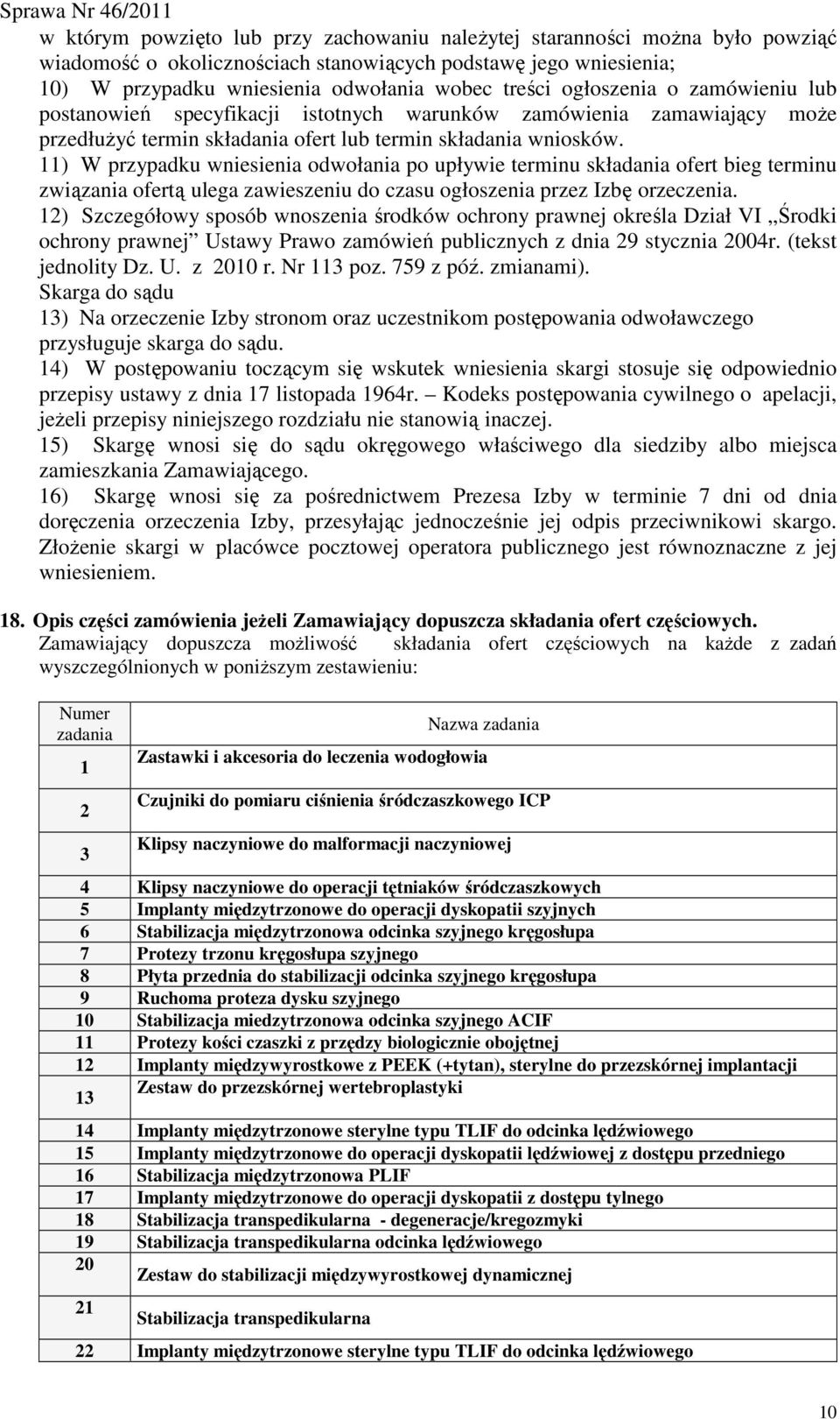 11) W przypadku wniesienia odwołania po upływie terminu składania ofert bieg terminu związania ofertą ulega zawieszeniu do czasu ogłoszenia przez Izbę orzeczenia.