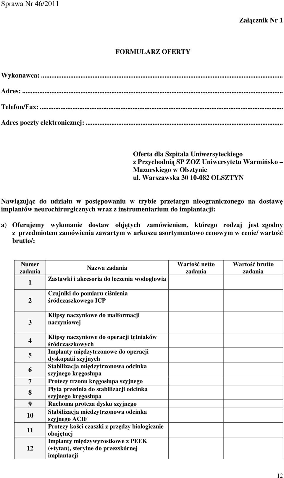 Warszawska 30 10-082 OLSZTYN Nawiązując do udziału w postępowaniu w trybie przetargu nieograniczonego na dostawę implantów neurochirurgicznych wraz z instrumentarium do implantacji: a) Oferujemy