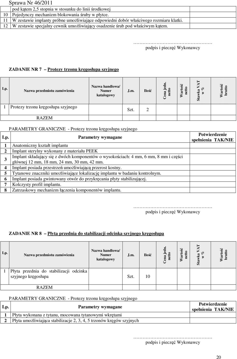 2 PARAMETRY GRANICZNE - Protezy trzonu kręgosłupa szyjnego Parametry wymagane 1 Anatomiczny kształt implantu 2 Implant sterylny wykonany z materiału PEEK Implant składający się z dwóch komponentów o