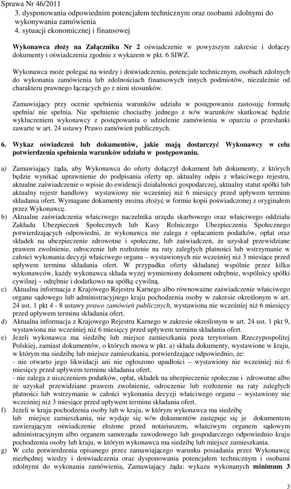 Wykonawca moŝe polegać na wiedzy i doświadczeniu, potencjale technicznym, osobach zdolnych do wykonania zamówienia lub zdolnościach finansowych innych podmiotów, niezaleŝnie od charakteru prawnego