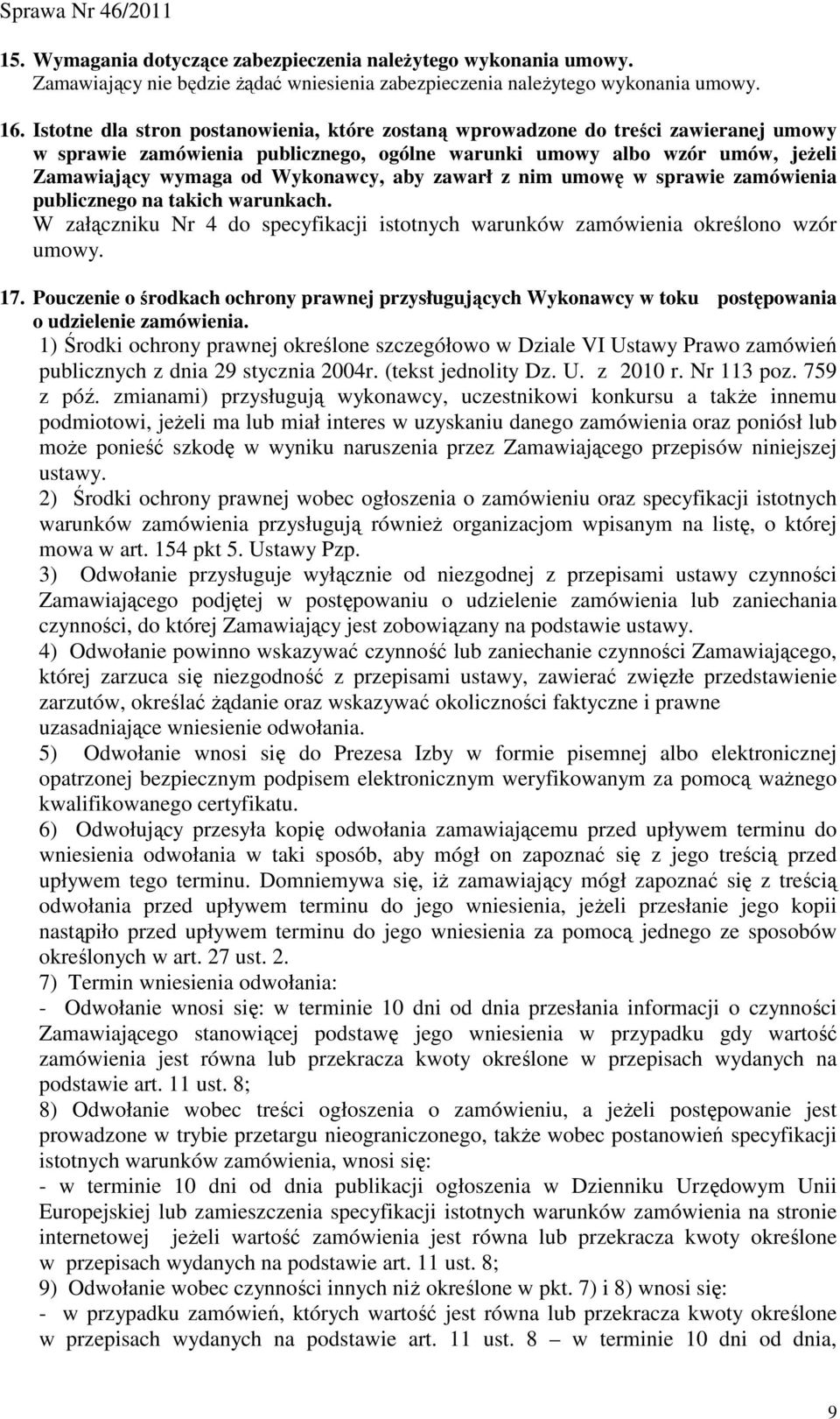 aby zawarł z nim umowę w sprawie zamówienia publicznego na takich warunkach. W załączniku Nr 4 do specyfikacji istotnych warunków zamówienia określono wzór umowy. 17.