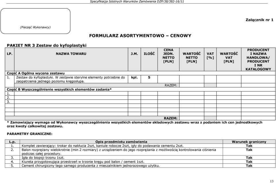 NETTO [PLN] RAZEM: WARTOŚĆ NETTO [PLN] VAT [%] WARTOŚĆ VAT [PLN] PRODUCENT I NAZWA HANDLOWA/ PRODUCENT I NR KATALOGOWY RAZEM: * Zamawiający wymaga od Wykonawcy wyszczególnienia wszystkich elementów