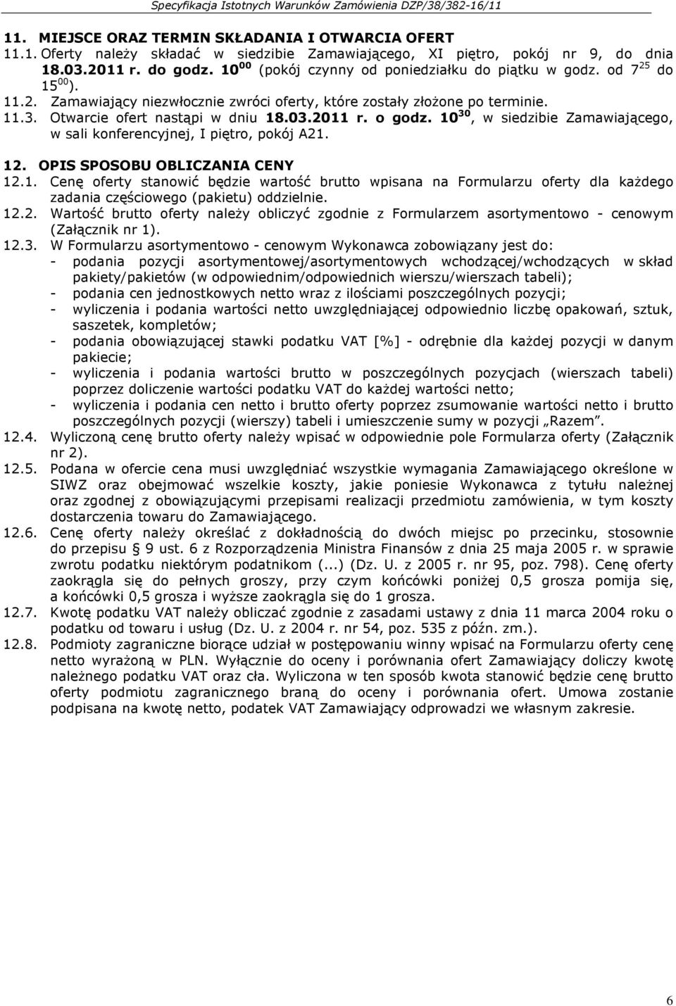 2011 r. o godz. 10 30, w siedzibie Zamawiającego, w sali konferencyjnej, I piętro, pokój A21. 12. OPIS SPOSOBU OBLICZANIA CENY 12.1. Cenę oferty stanowić będzie wartość brutto wpisana na Formularzu oferty dla każdego zadania częściowego (pakietu) oddzielnie.