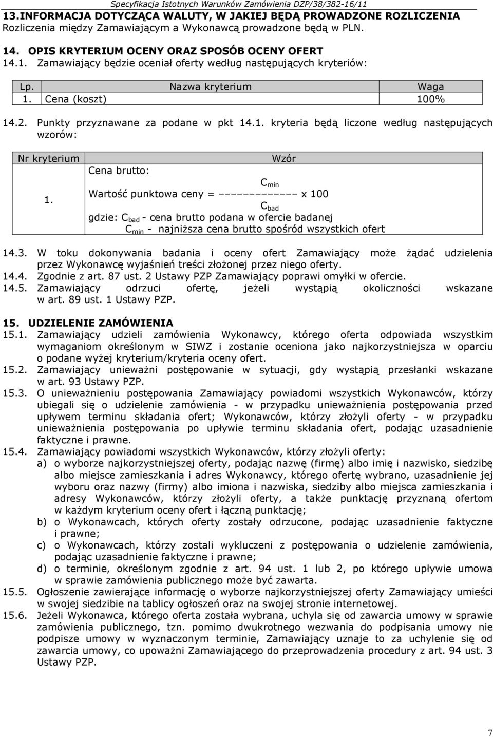 Wzór Cena brutto: C min Wartość punktowa ceny = x 100 C bad gdzie: C bad - cena brutto podana w ofercie badanej C min - najniższa cena brutto spośród wszystkich ofert 14.3.