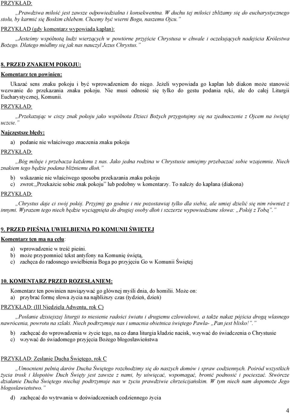 Dlatego módlmy się jak nas nauczył Jezus Chrystus. 8. PRZED ZNAKIEM POKOJU: Komentarz ten powinien: Ukazać sens znaku pokoju i być wprowadzeniem do niego.