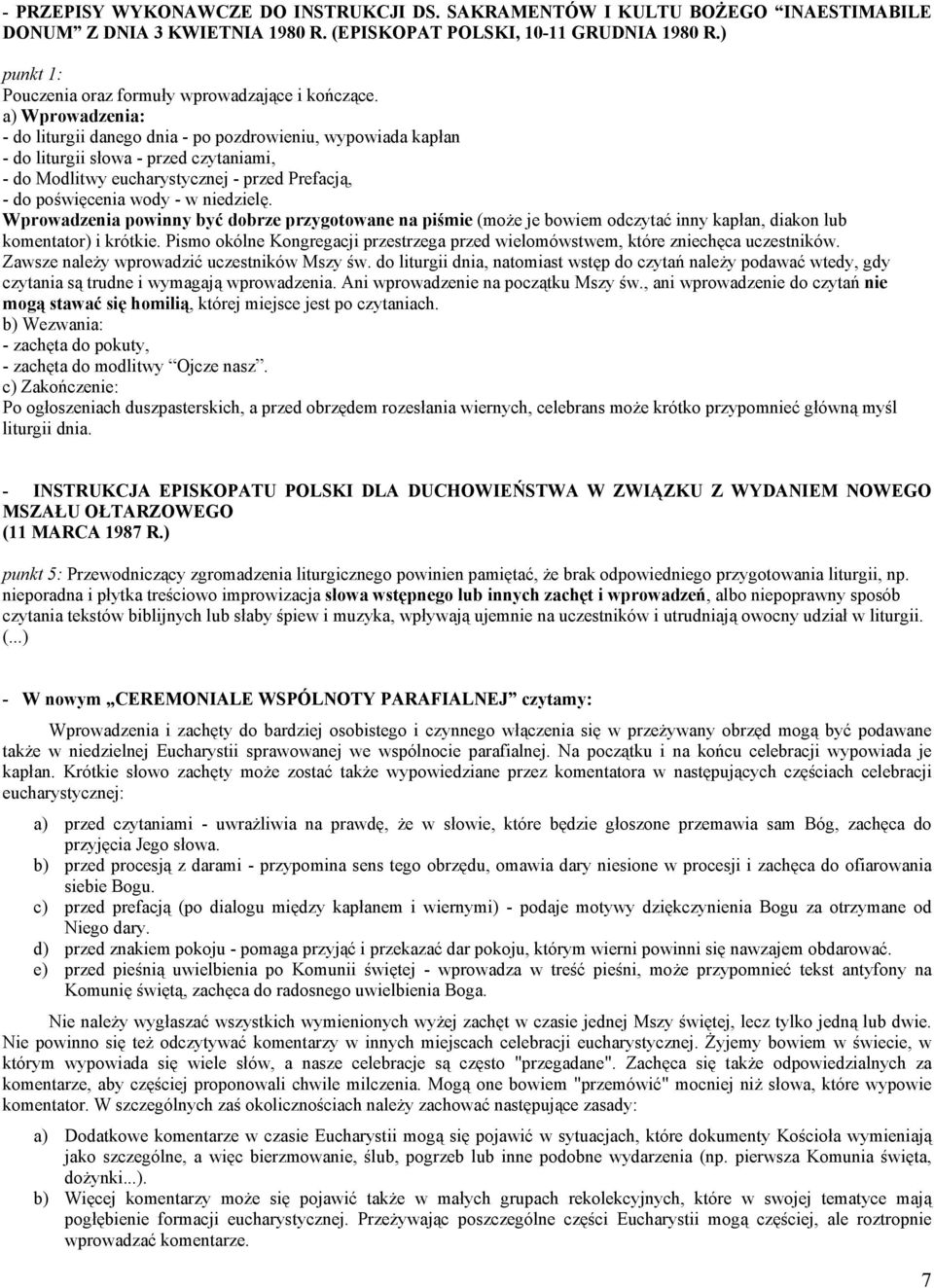 a) Wprowadzenia: - do liturgii danego dnia - po pozdrowieniu, wypowiada kapłan - do liturgii słowa - przed czytaniami, - do Modlitwy eucharystycznej - przed Prefacją, - do poświęcenia wody - w