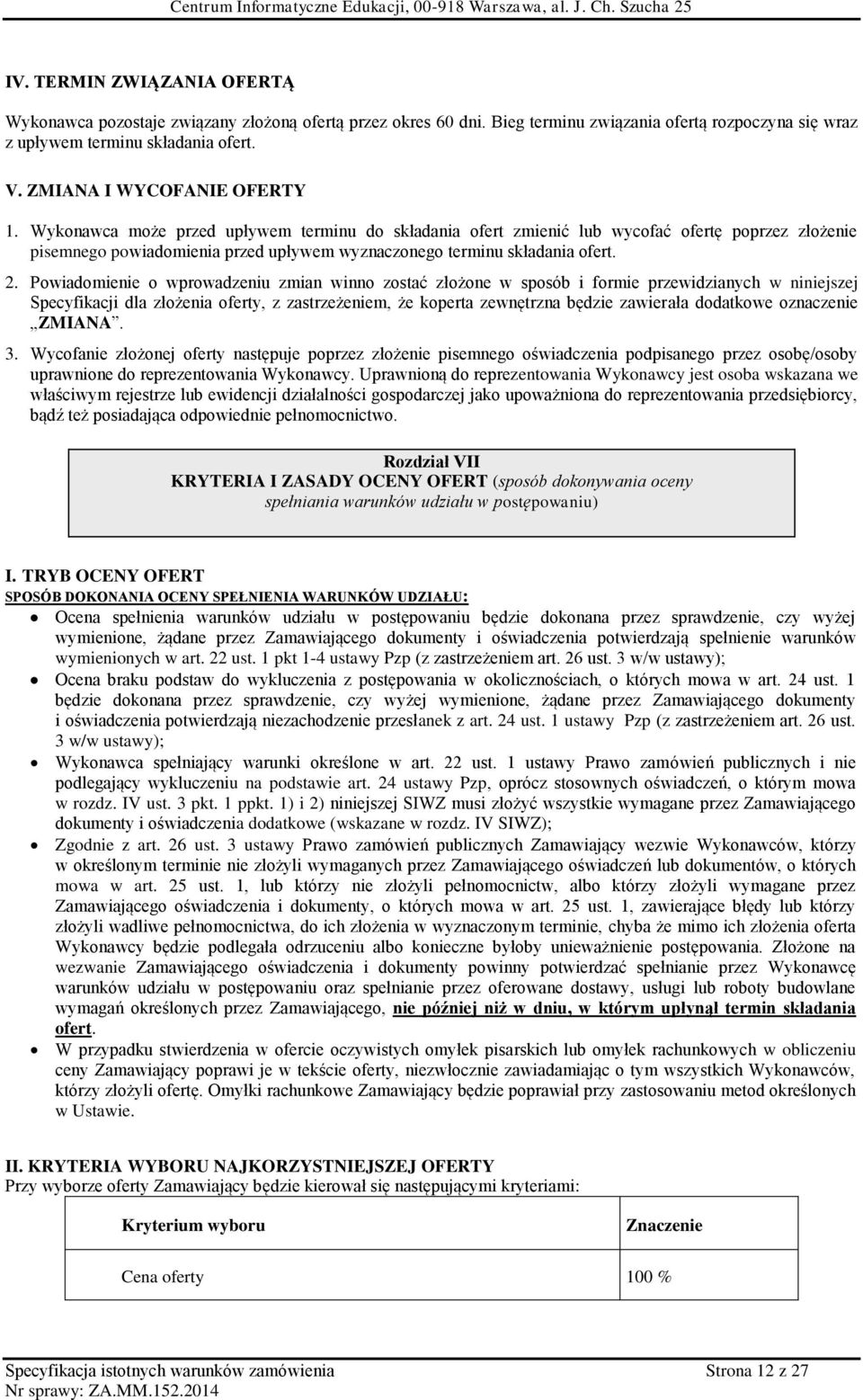 Wykonawca może przed upływem terminu do składania ofert zmienić lub wycofać ofertę poprzez złożenie pisemnego powiadomienia przed upływem wyznaczonego terminu składania ofert. 2.