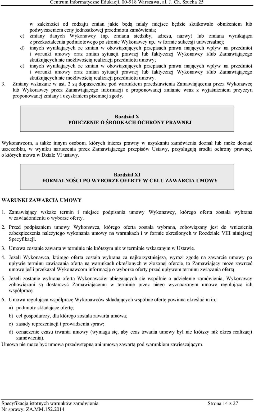 : w formie sukcesji uniwersalnej; d) innych wynikających ze zmian w obowiązujących przepisach prawa mających wpływ na przedmiot i warunki umowy oraz zmian sytuacji prawnej lub faktycznej Wykonawcy