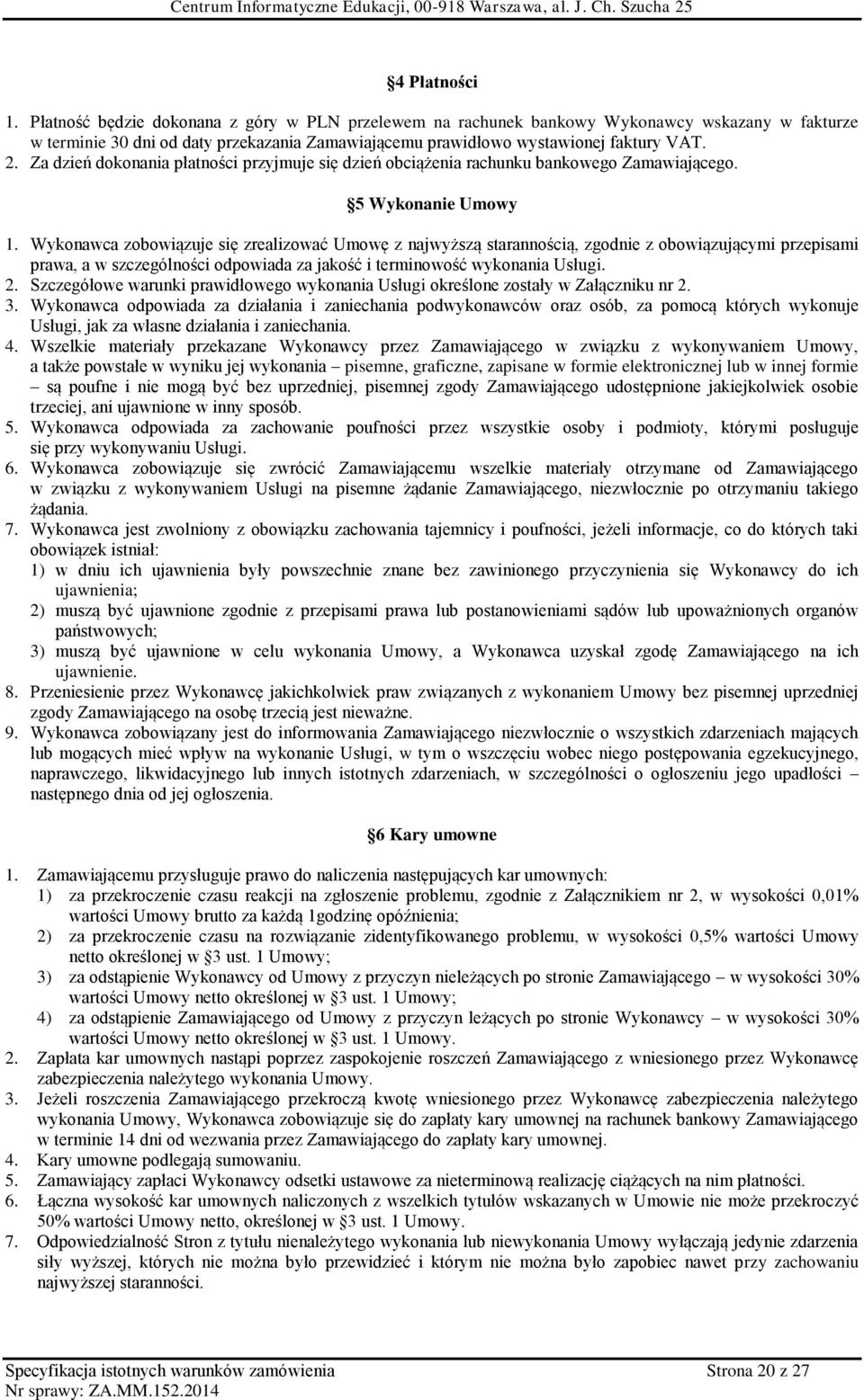 Wykonawca zobowiązuje się zrealizować Umowę z najwyższą starannością, zgodnie z obowiązującymi przepisami prawa, a w szczególności odpowiada za jakość i terminowość wykonania Usługi. 2.