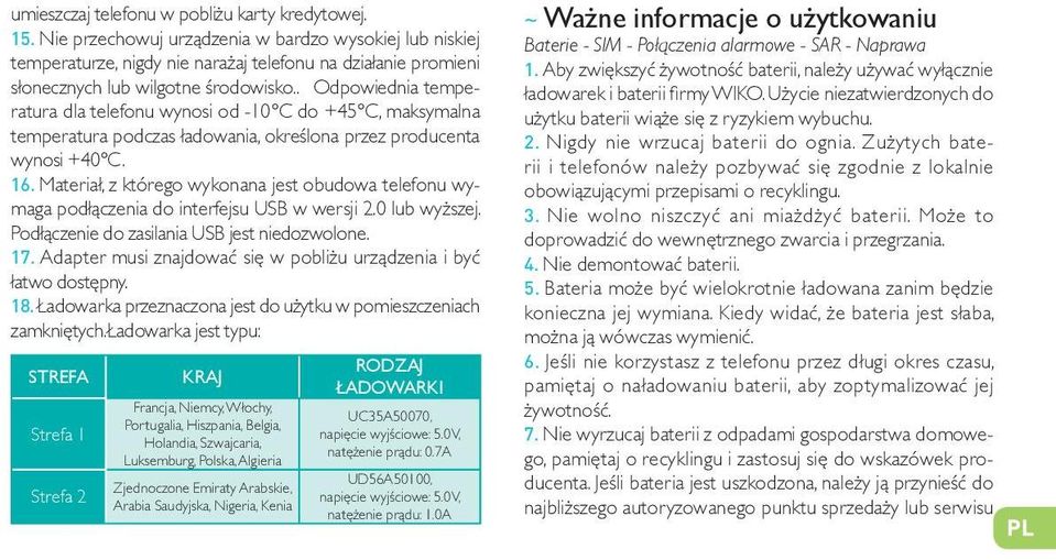 . Odpowiednia temperatura dla telefonu wynosi od -10 C do +45 C, maksymalna temperatura podczas ładowania, określona przez producenta wynosi +40 C. 16.