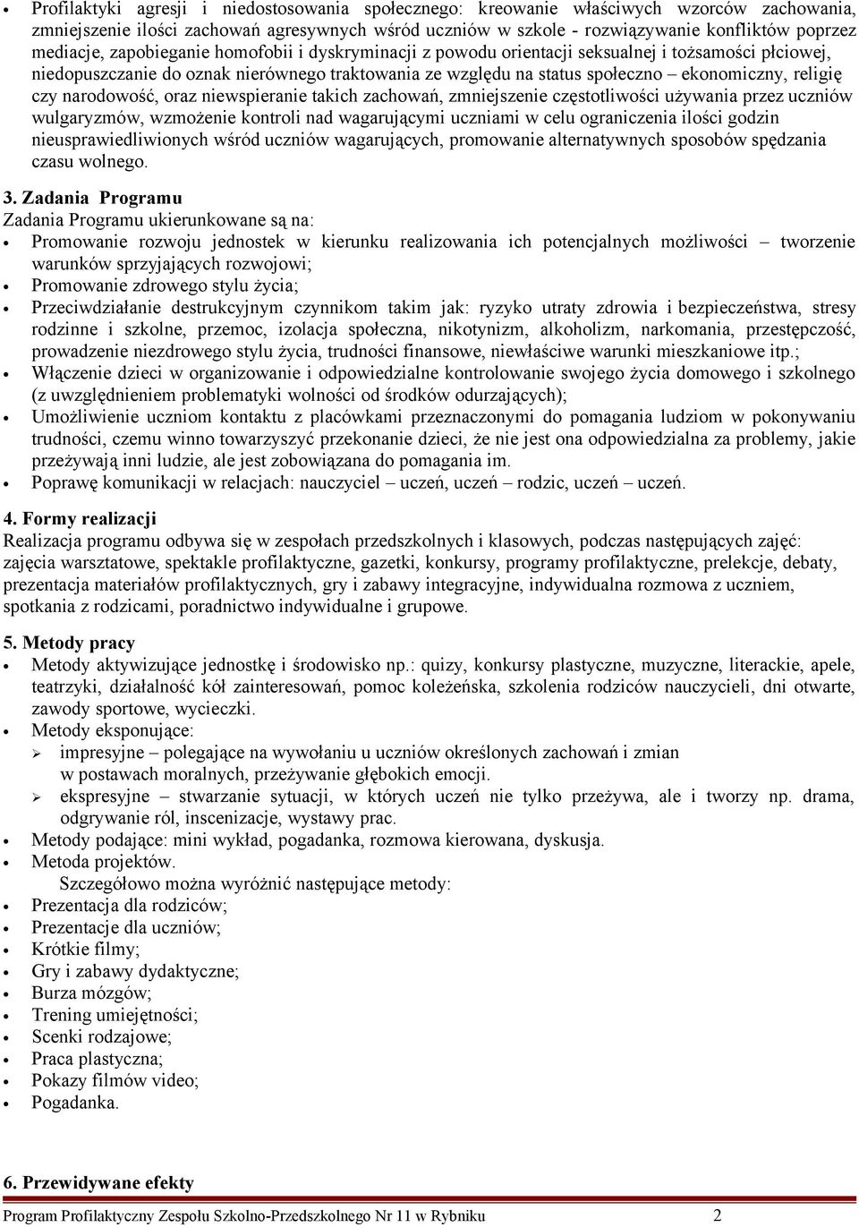 religię czy narodowość, oraz niewspieranie takich zachowań, zmniejszenie częstotliwości używania przez uczniów wulgaryzmów, wzmożenie kontroli nad wagarującymi uczniami w celu ograniczenia ilości