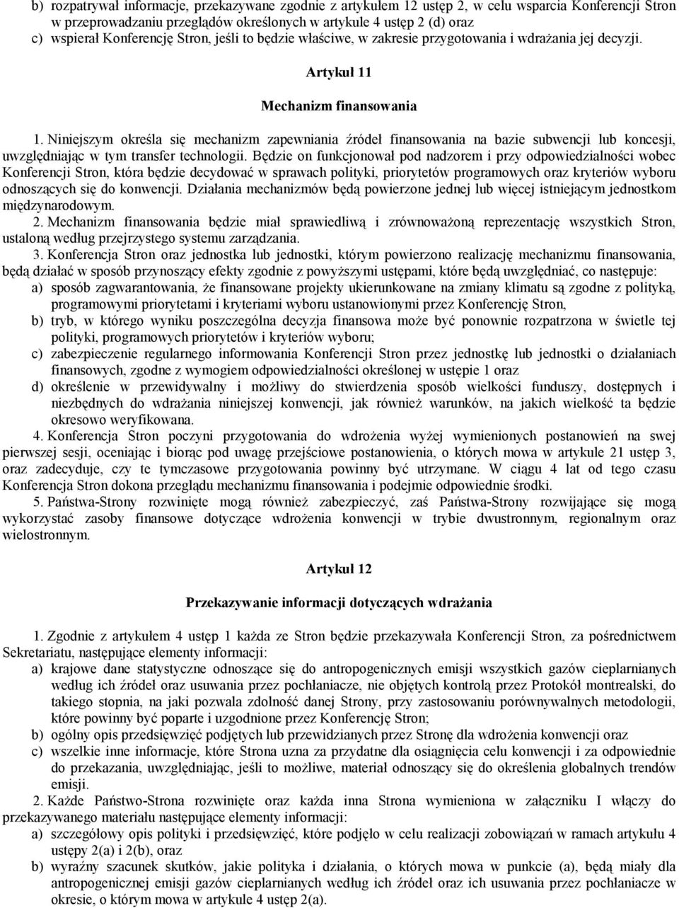 Niniejszym określa się mechanizm zapewniania źródeł finansowania na bazie subwencji lub koncesji, uwzględniając w tym transfer technologii.