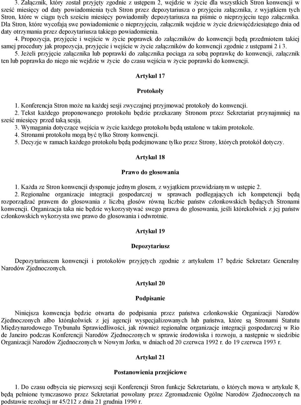 Dla Stron, które wycofają swe powiadomienie o nieprzyjęciu, załącznik wejdzie w życie dziewięćdziesiątego dnia od daty otrzymania przez depozytariusza takiego powiadomienia. 4.