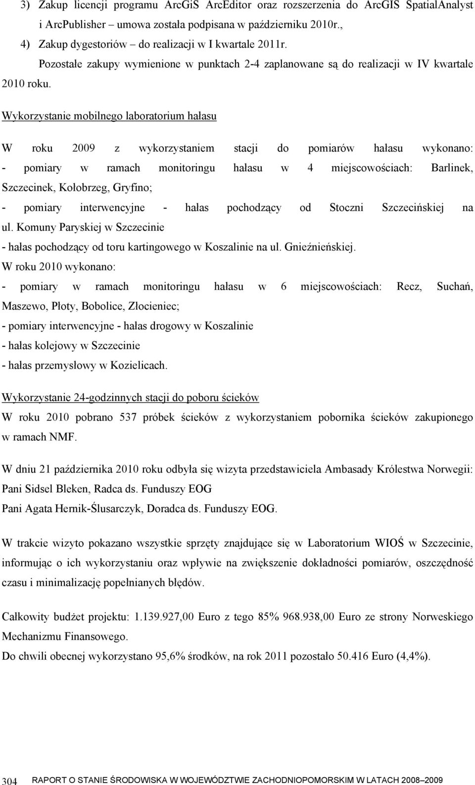 Wykorzystanie mobilnego laboratorium hałasu W roku 2009 z wykorzystaniem stacji do pomiarów hałasu wykonano: - pomiary w ramach monitoringu hałasu w 4 miejscowościach: Barlinek, Szczecinek,