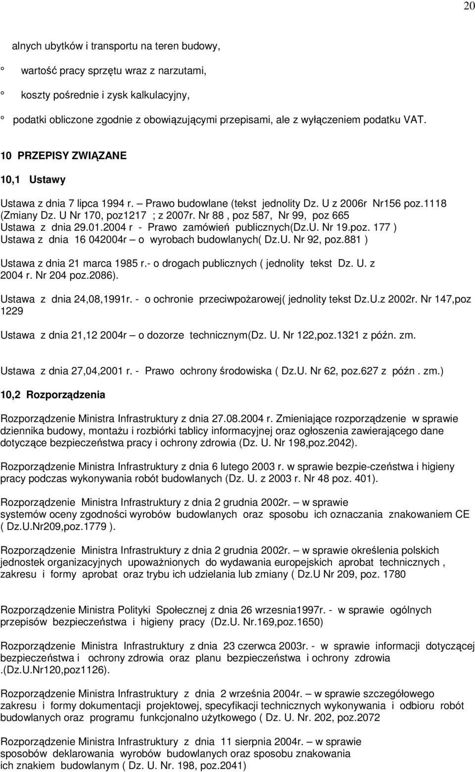 Nr 88, poz 587, Nr 99, poz 665 Ustawa z dnia 29.01.2004 r - Prawo zamówień publicznych(dz.u. Nr 19.poz. 177 ) Ustawa z dnia 16 042004r o wyrobach budowlanych( Dz.U. Nr 92, poz.