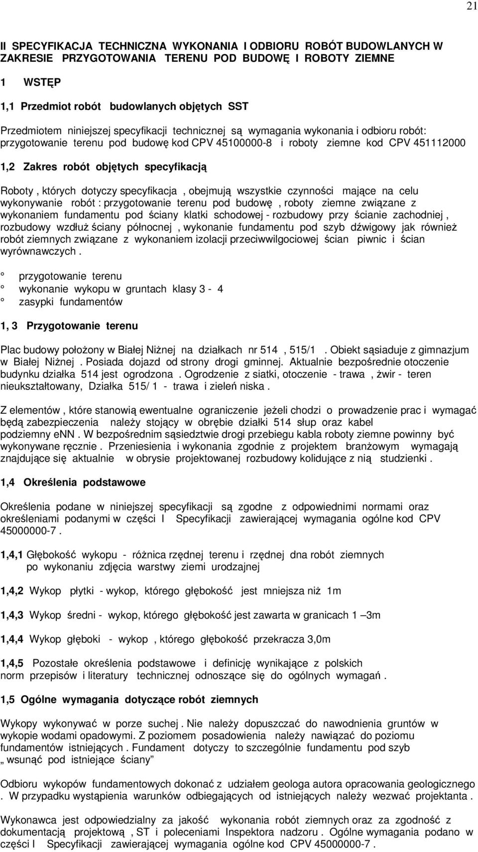 Roboty, których dotyczy specyfikacja, obejmują wszystkie czynności mające na celu wykonywanie robót : przygotowanie terenu pod budowę, roboty ziemne związane z wykonaniem fundamentu pod ściany klatki
