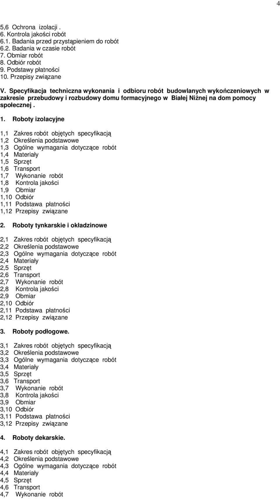 Roboty izolacyjne 1,1 Zakres robót objętych specyfikacją 1,2 Określenia podstawowe 1,3 Ogólne wymagania dotyczące robót 1,4 Materiały 1,5 Sprzęt 1,6 Transport 1,7 Wykonanie robót 1,8 Kontrola jakości