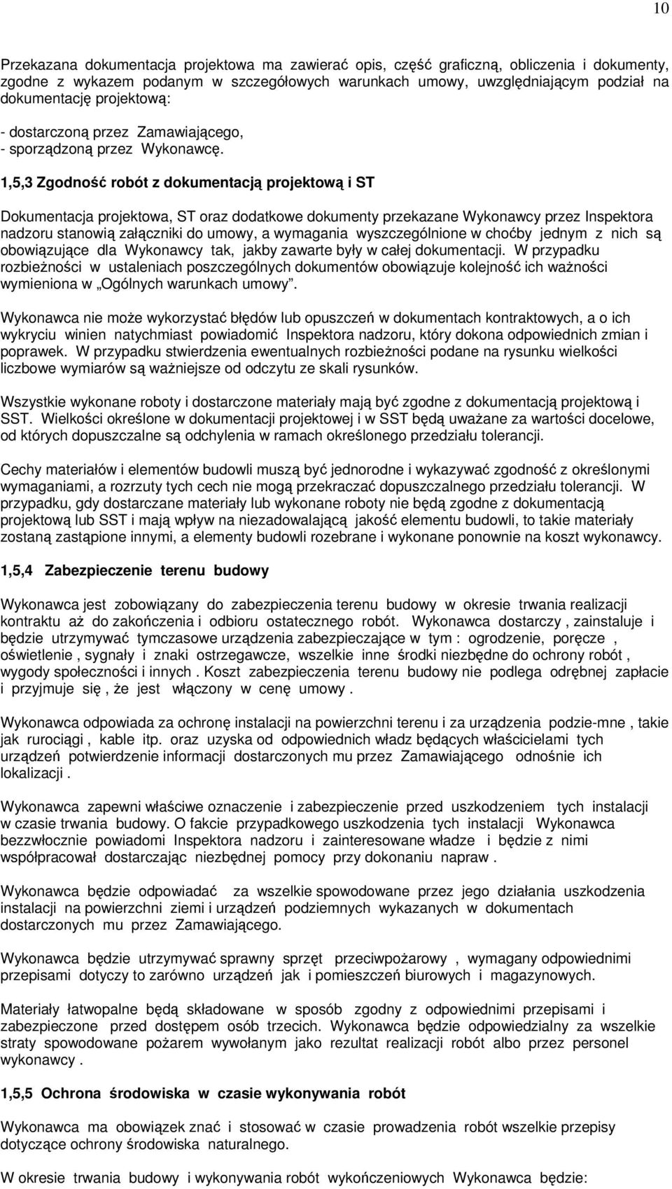 1,5,3 Zgodność robót z dokumentacją projektową i ST Dokumentacja projektowa, ST oraz dodatkowe dokumenty przekazane Wykonawcy przez Inspektora nadzoru stanowią załączniki do umowy, a wymagania