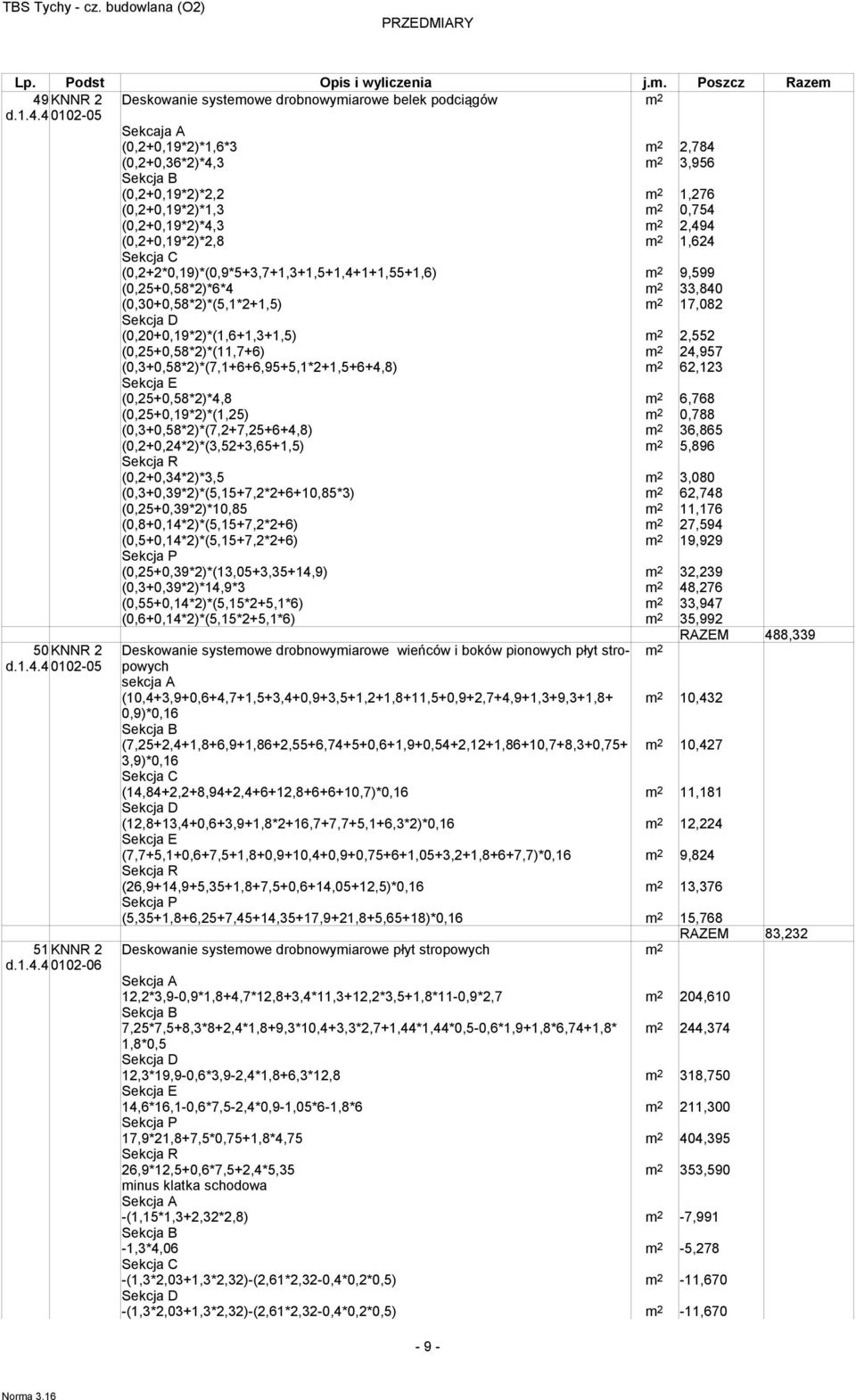 4 0102-05 Sekcaja A (0,2+0,19*2)*1,6*3 2,784 (0,2+0,36*2)*4,3 3,956 (0,2+0,19*2)*2,2 1,276 (0,2+0,19*2)*1,3 0,754 (0,2+0,19*2)*4,3 2,494 (0,2+0,19*2)*2,8 1,624