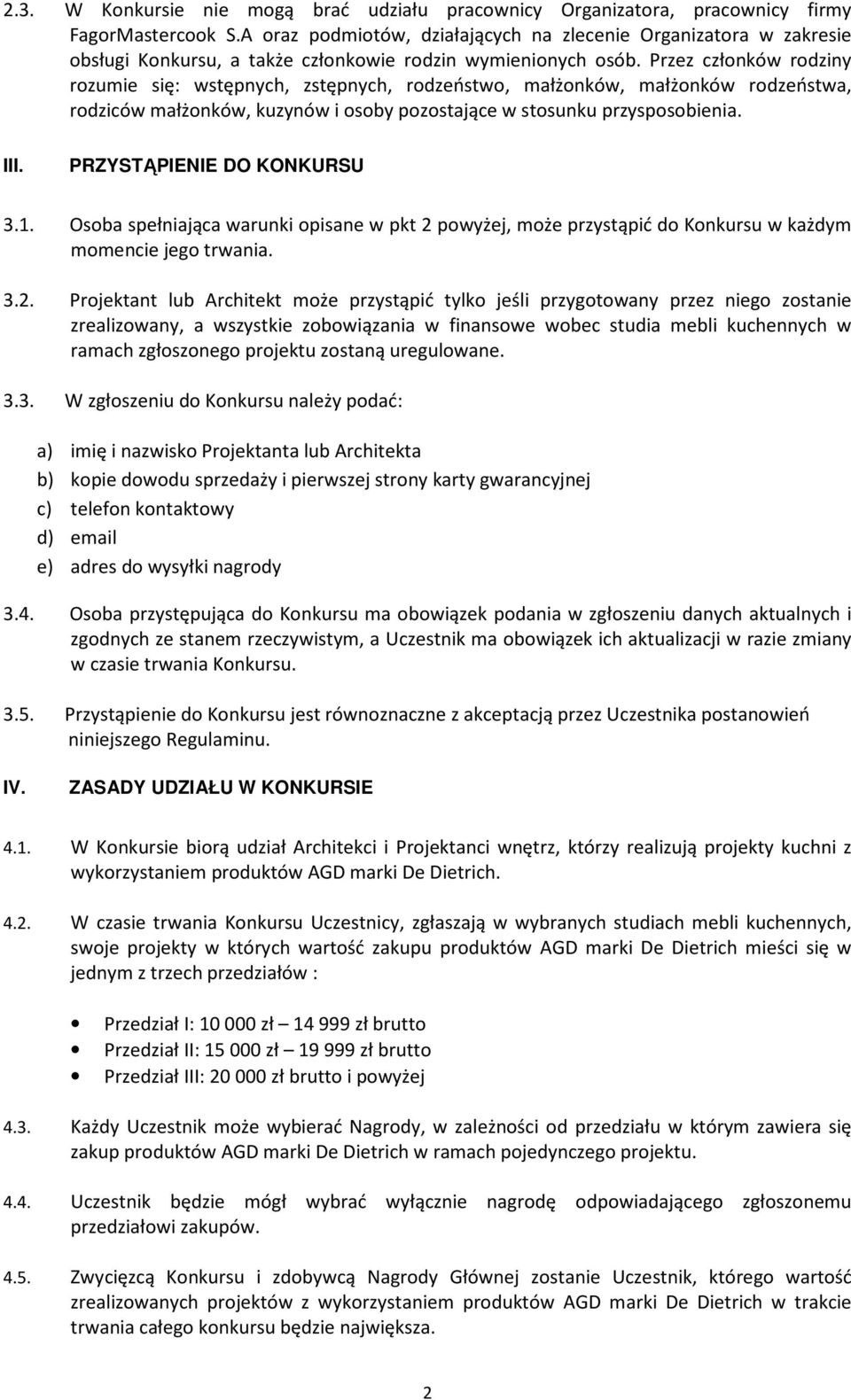 Przez członków rodziny rozumie się: wstępnych, zstępnych, rodzeństwo, małżonków, małżonków rodzeństwa, rodziców małżonków, kuzynów i osoby pozostające w stosunku przysposobienia. III.