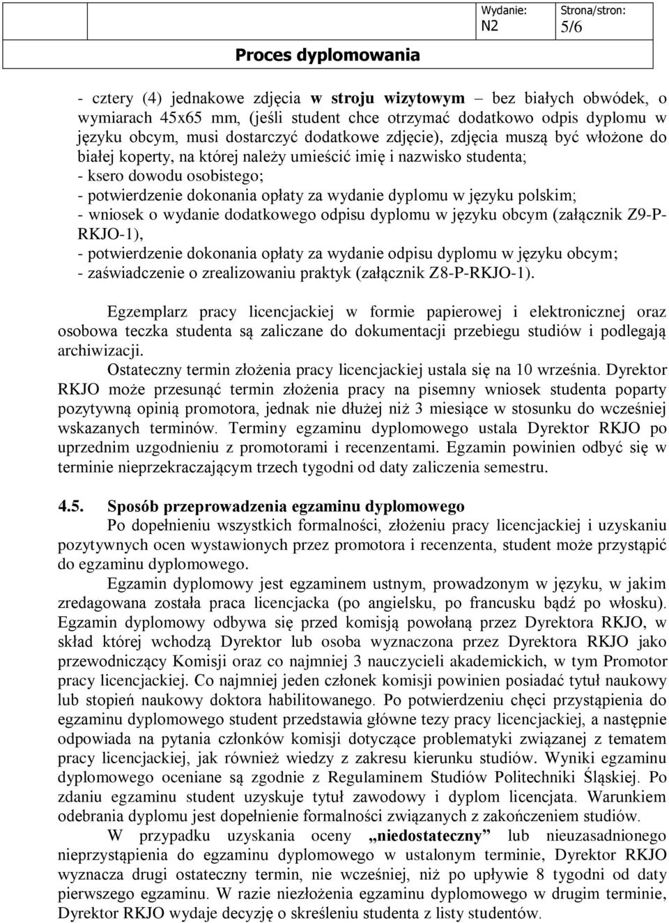 polskim; - wniosek o wydanie dodatkowego odpisu dyplomu w języku obcym (załącznik Z9-P- RKJO-1), - potwierdzenie dokonania opłaty za wydanie odpisu dyplomu w języku obcym; - zaświadczenie o