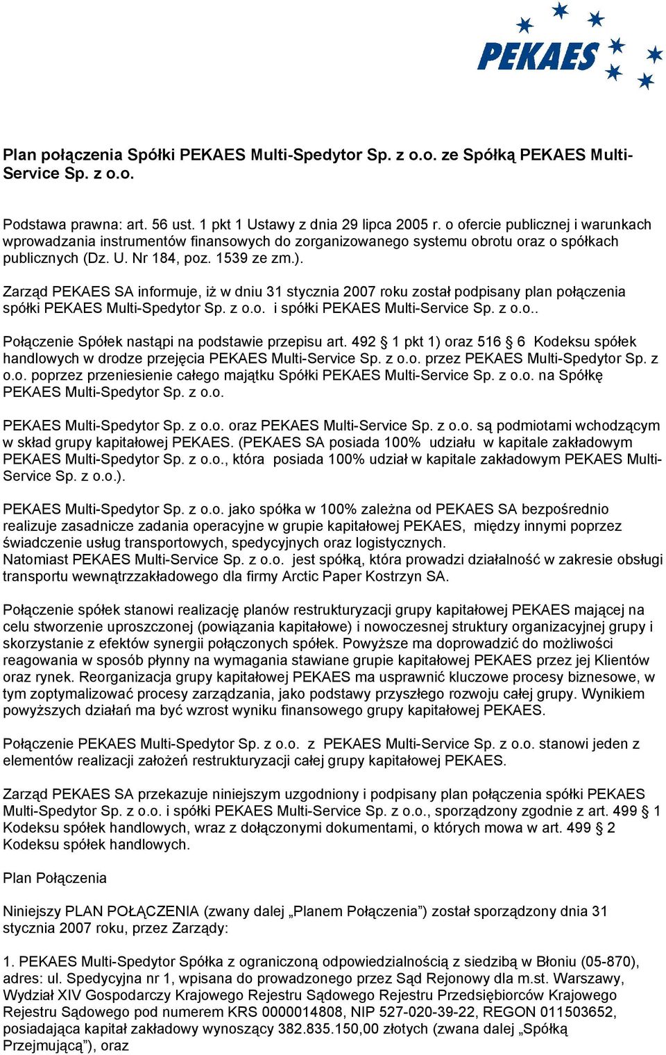 Zarząd PEKAES SA informuje, iż w dniu 31 stycznia 2007 roku został podpisany plan połączenia spółki PEKAES Multi-Spedytor Sp. z o.o. i spółki PEKAES Multi-Service Sp. z o.o.. Połączenie Spółek nastąpi na podstawie przepisu art.