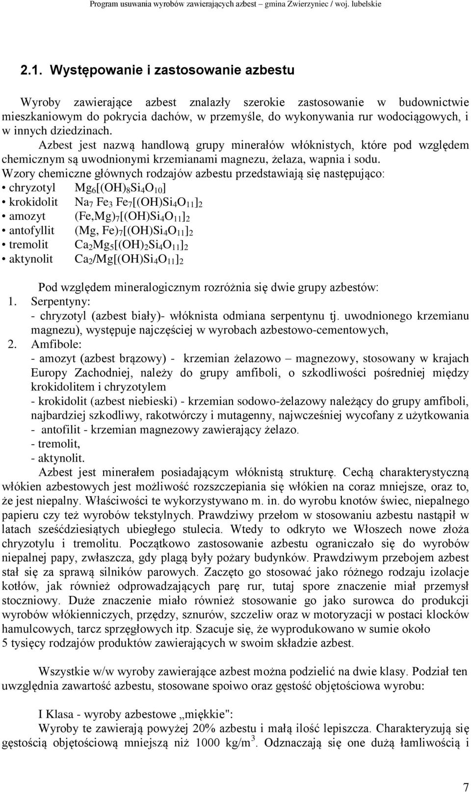 Wzory chemiczne głównych rodzajów azbestu przedstawiają się następująco: chryzotyl Mg 6 [(OH) 8 Si 4 O 10 ] krokidolit Na 7 Fe 3 Fe 7 [(OH)Si 4 O 11 ] 2 amozyt (Fe,Mg) 7 [(OH)Si 4 O 11 ] 2 antofyllit