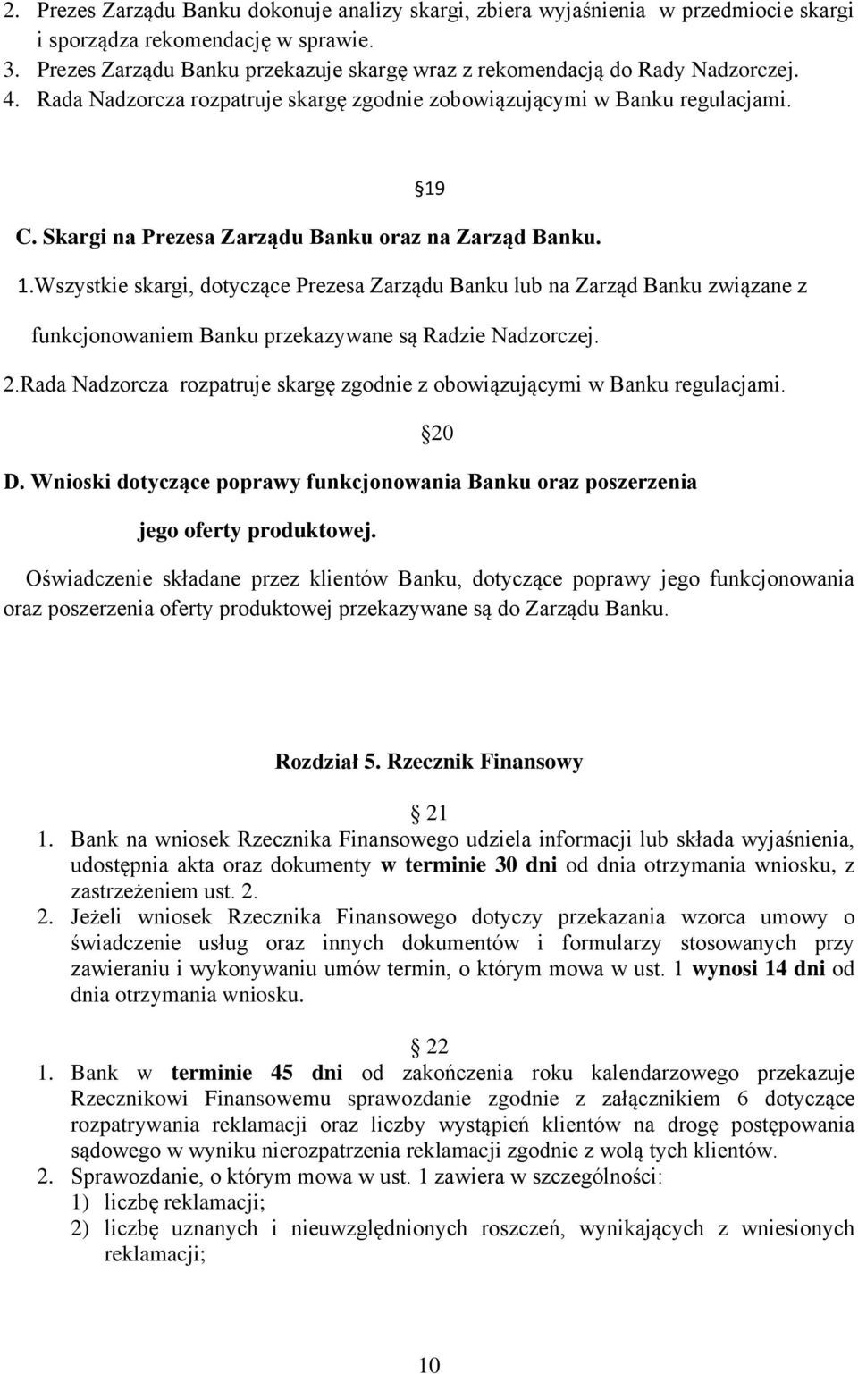 Skargi na Prezesa Zarządu Banku oraz na Zarząd Banku. 1.Wszystkie skargi, dotyczące Prezesa Zarządu Banku lub na Zarząd Banku związane z funkcjonowaniem Banku przekazywane są Radzie Nadzorczej. 2.