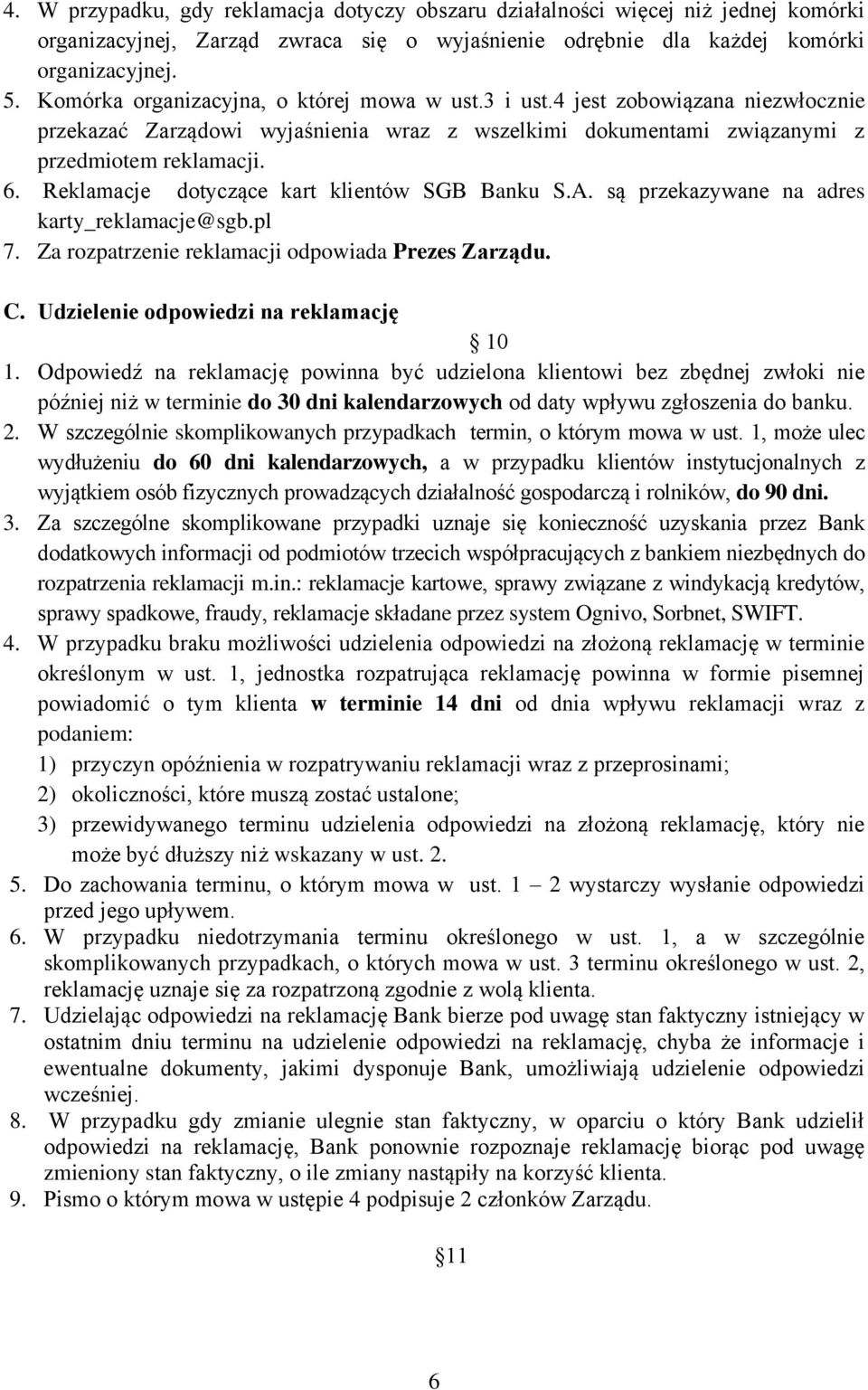 Reklamacje dotyczące kart klientów SGB Banku S.A. są przekazywane na adres karty_reklamacje@sgb.pl 7. Za rozpatrzenie reklamacji odpowiada Prezes Zarządu. C. Udzielenie odpowiedzi na reklamację 10 1.