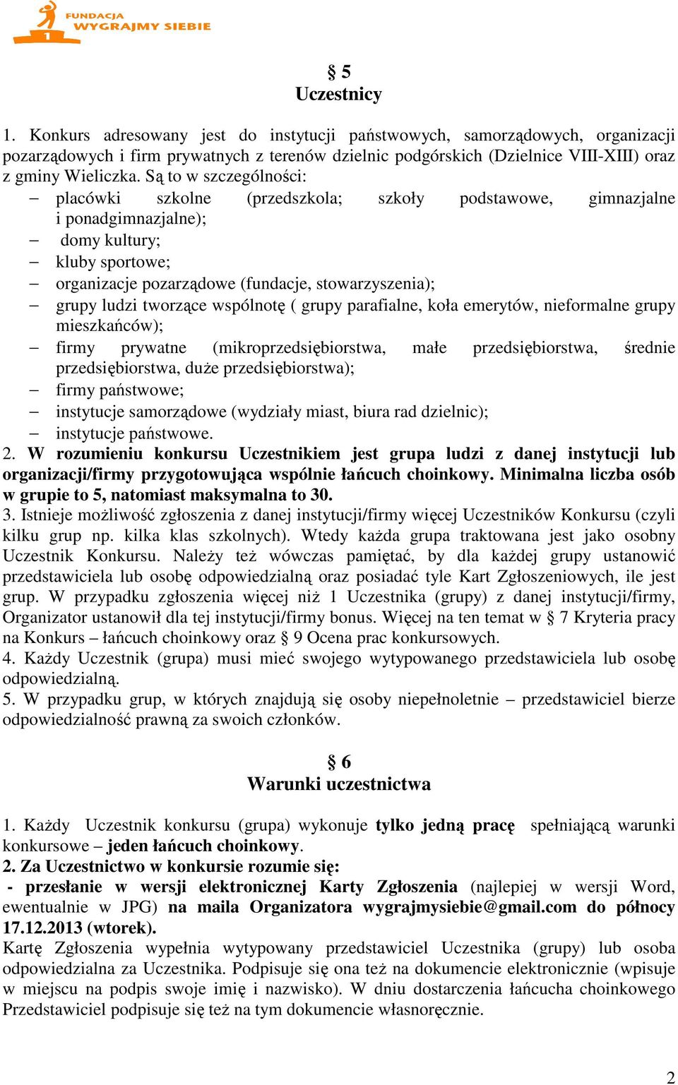 Są to w szczególności: placówki szkolne (przedszkola; szkoły podstawowe, gimnazjalne i ponadgimnazjalne); domy kultury; kluby sportowe; organizacje pozarządowe (fundacje, stowarzyszenia); grupy ludzi