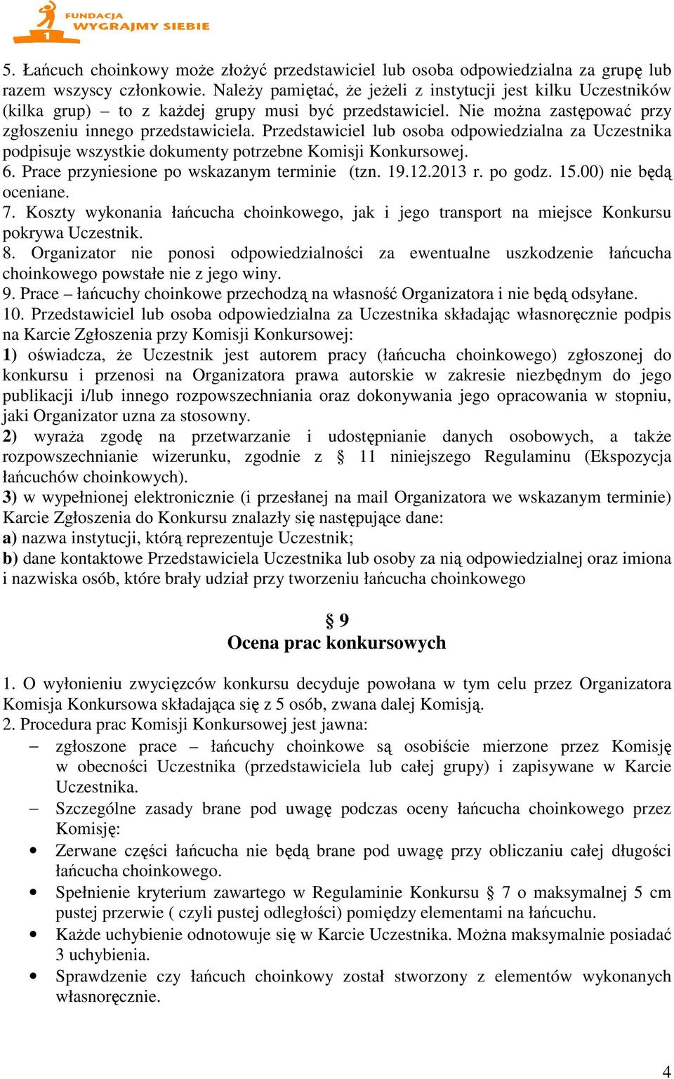 Przedstawiciel lub osoba odpowiedzialna za Uczestnika podpisuje wszystkie dokumenty potrzebne Komisji Konkursowej. 6. Prace przyniesione po wskazanym terminie (tzn. 19.12.2013 r. po godz. 15.