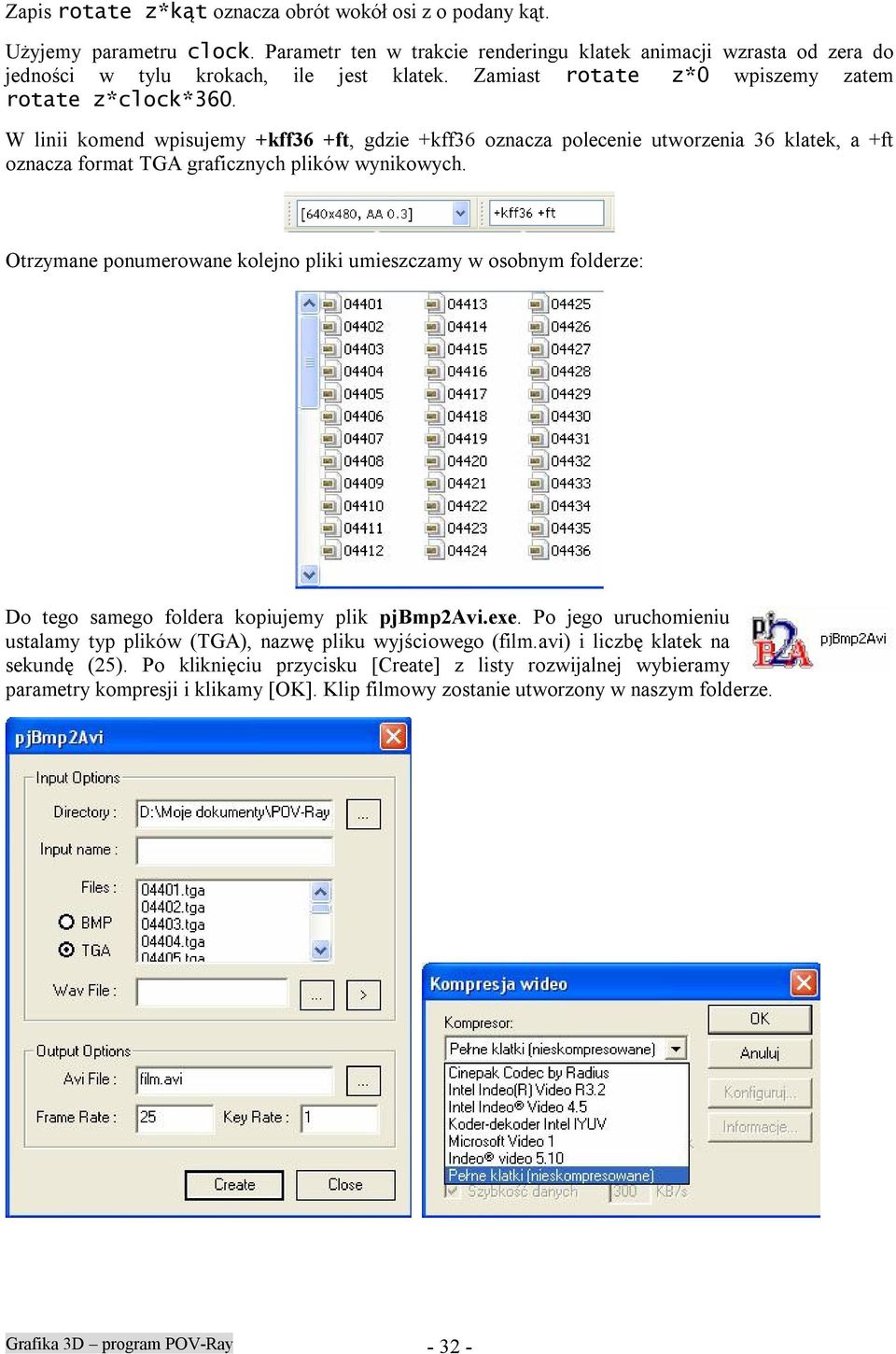 Otrzymane ponumerowane kolejno pliki umieszczamy w osobnym folderze: Do tego samego foldera kopiujemy plik pjbmp2avi.exe. Po jego uruchomieniu ustalamy typ plików (TGA), nazwę pliku wyjściowego (film.