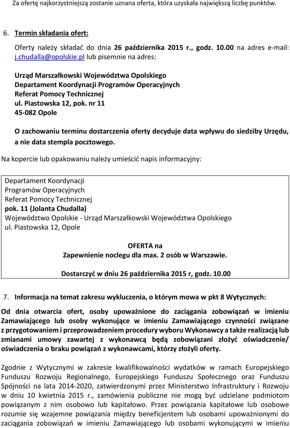 Piastowska 12, pok. nr 11 45-082 Opole O zachowaniu terminu dostarczenia oferty decyduje data wpływu do siedziby Urzędu, a nie data stempla pocztowego.