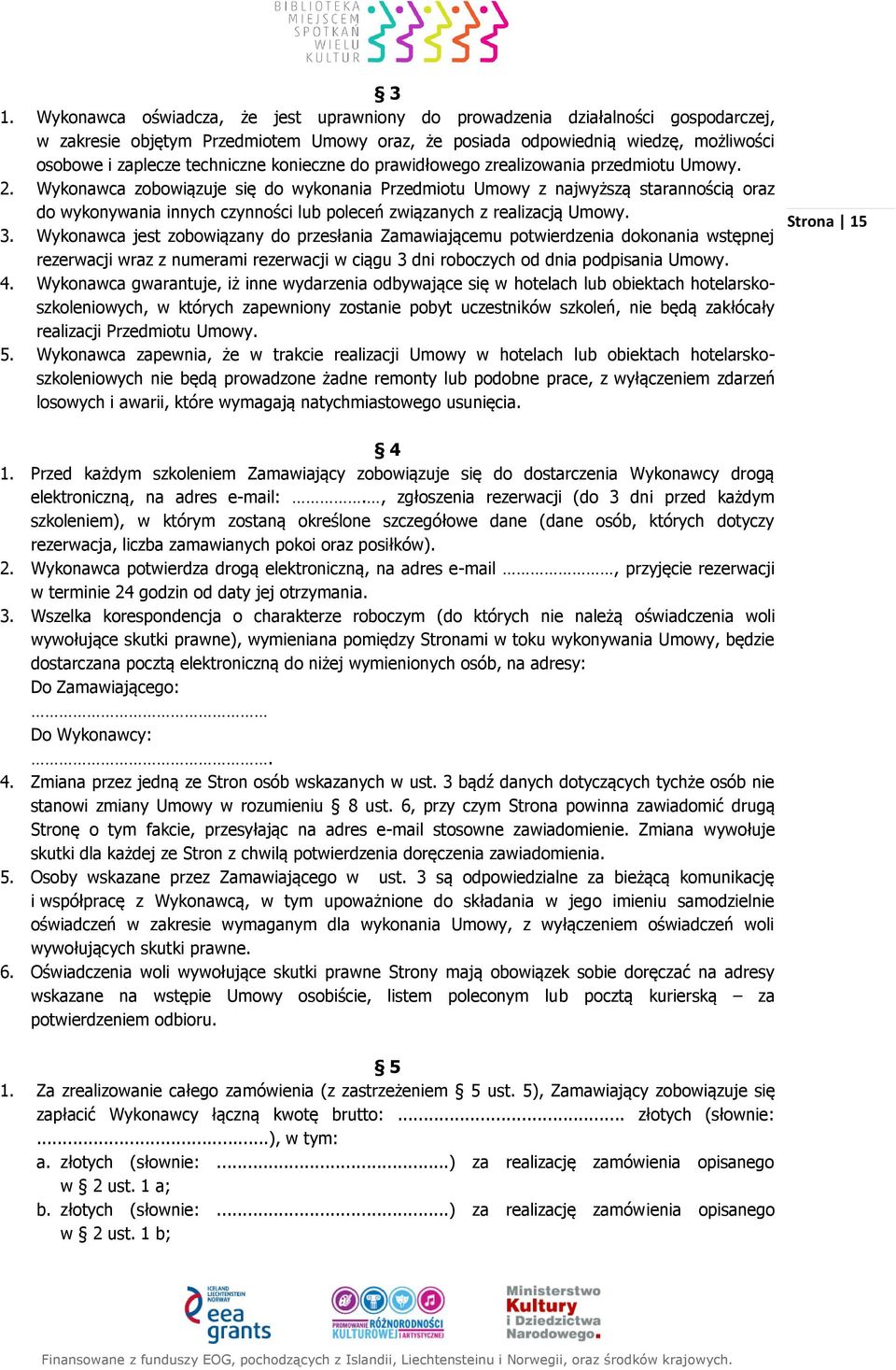 Wykonawca zobowiązuje się do wykonania Przedmiotu Umowy z najwyższą starannością oraz do wykonywania innych czynności lub poleceń związanych z realizacją Umowy. 3.