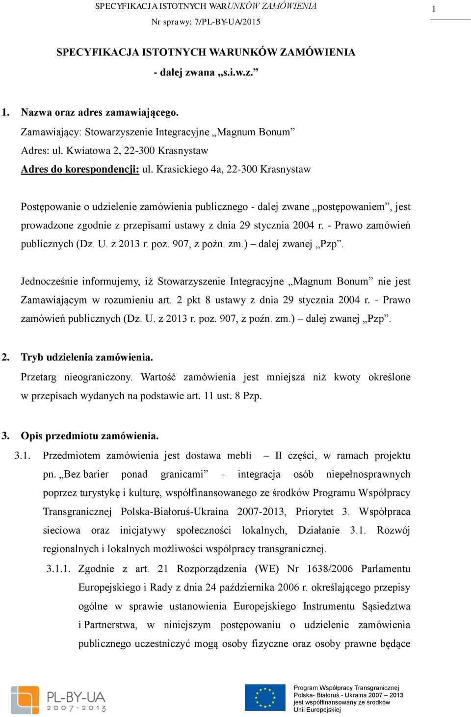 Krasickiego 4a, 22-300 Krasnystaw Postępowanie o udzielenie zamówienia publicznego - dalej zwane postępowaniem, jest prowadzone zgodnie z przepisami ustawy z dnia 29 stycznia 2004 r.