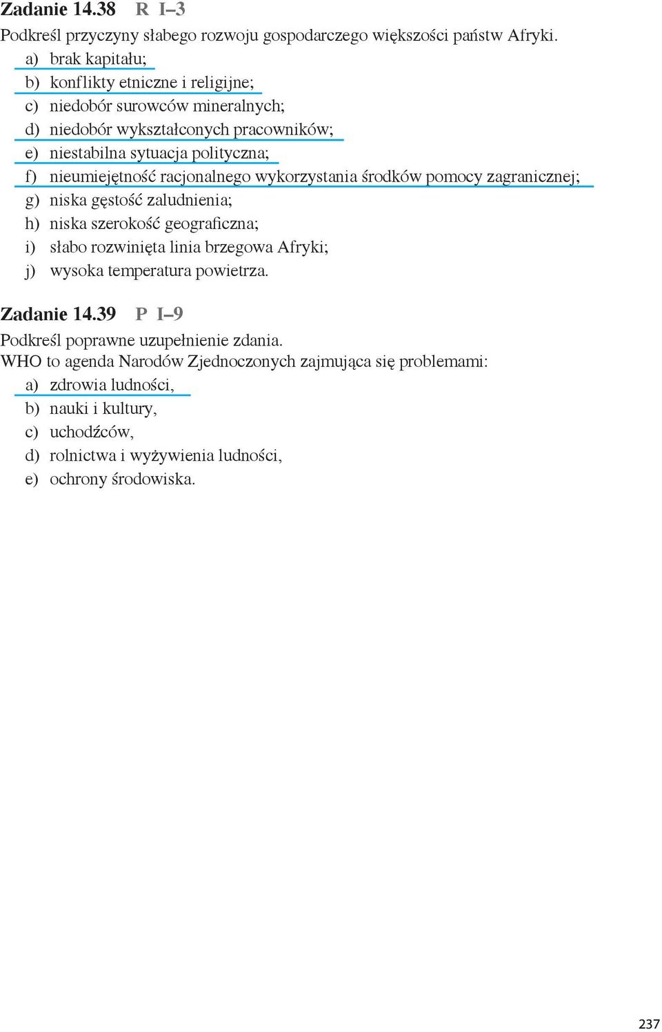 nieumiejętność racjonalnego wykorzystania środków pomocy zagranicznej; g) niska gęstość zaludnienia; h) niska szerokość geograficzna; i) słabo rozwinięta linia brzegowa Afryki;