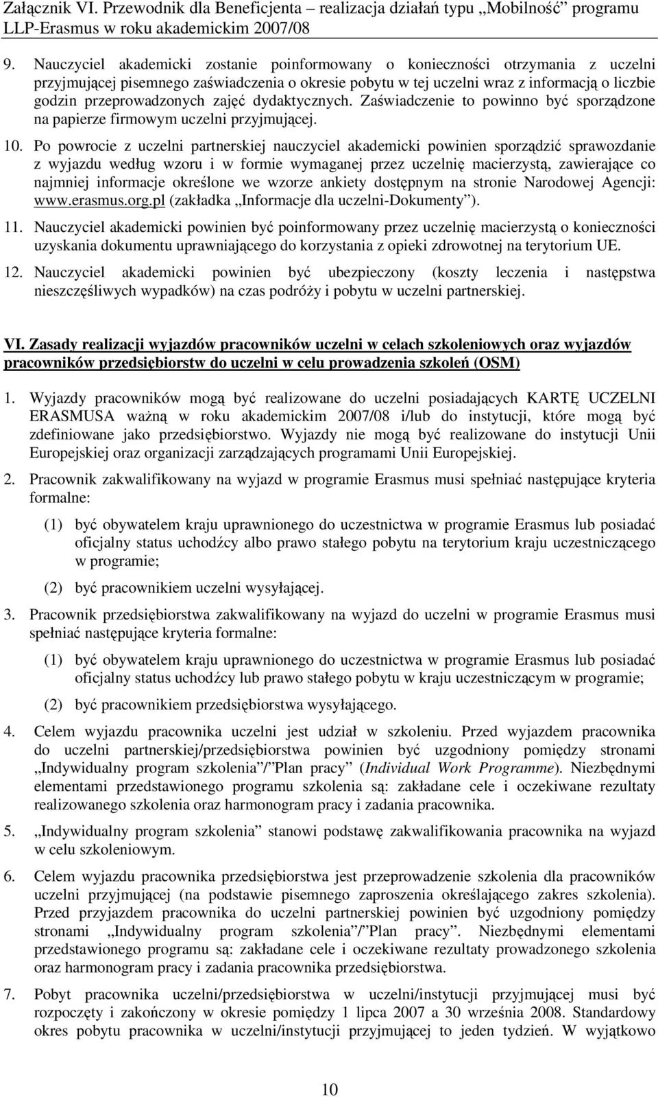 Po powrocie z uczelni partnerskiej nauczyciel akademicki powinien sporządzić sprawozdanie z wyjazdu według wzoru i w formie wymaganej przez uczelnię macierzystą, zawierające co najmniej informacje